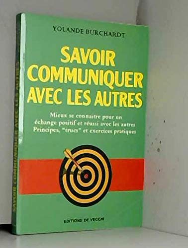 Savoir communiquer avec les autres : mieux se connaître pour un échange positif et réussi avec les autres : principes, trucs et exercices pratiques Books