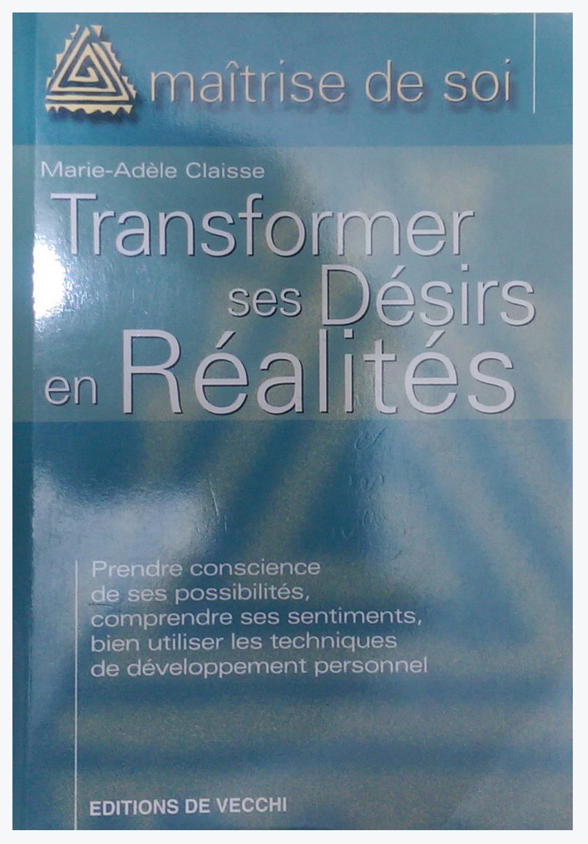 Transformer ses désirs en réalités - Reprendre conscience de ses possibilités, comprendre ses sentiments, bien utiliser les techniques de développement personnel book