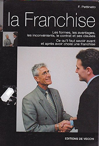 La Franchise / Les Formes, Avantages, Les Inconvenients, Le Contrat Et Ses Clauses, Ce Qu'Il Faut Savoir Avant Et Apres Avoir Choisi Une Franchise book