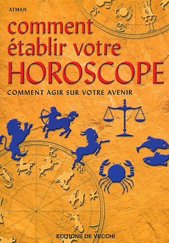 Comment Etablir Votre Horoscope. Comment Agir Sur Votre Avenir Books