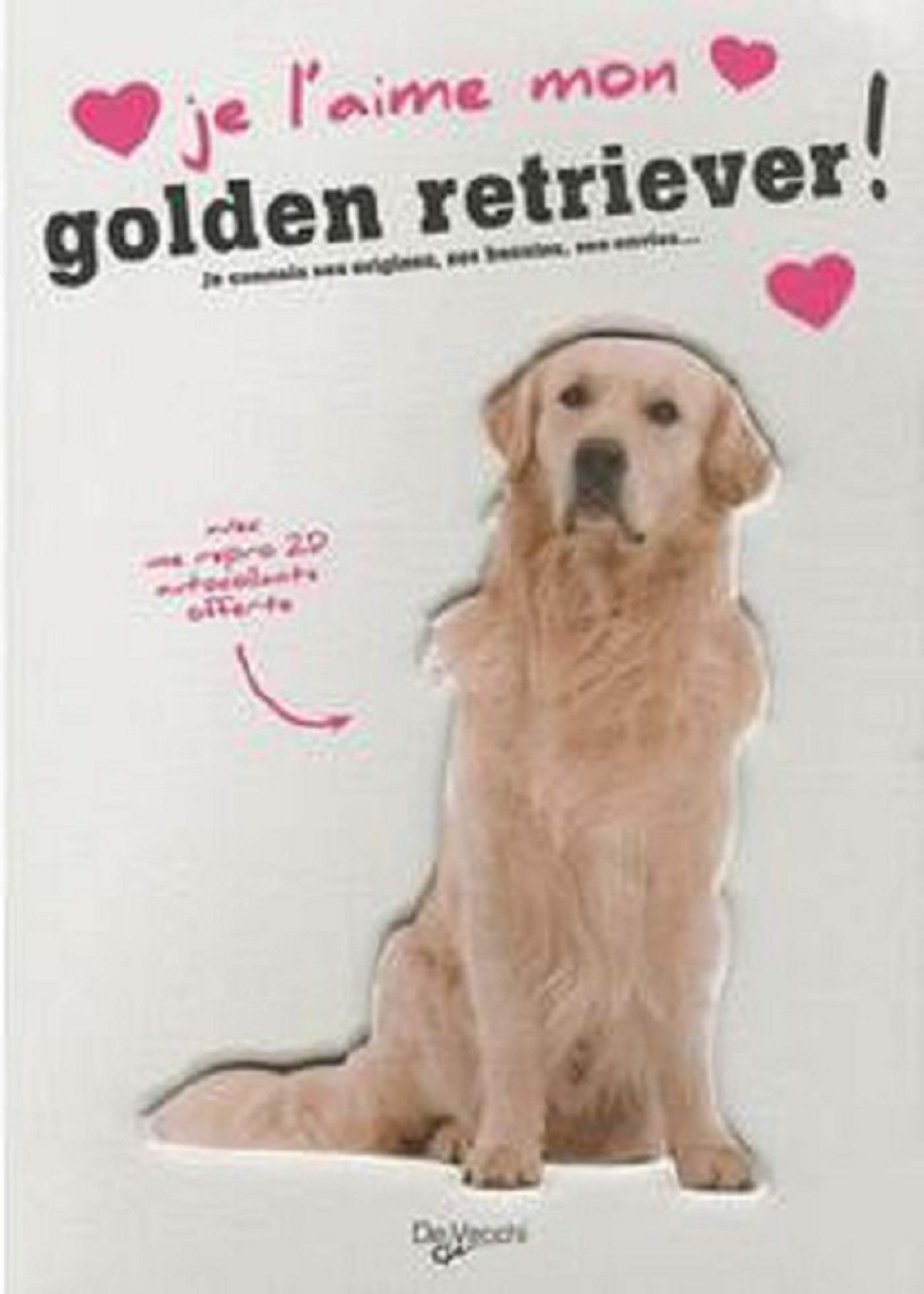 J'AIME MON GOLDEN RETRIEVER: Tout ce que je dois savoir pour le rendre heureux Pets