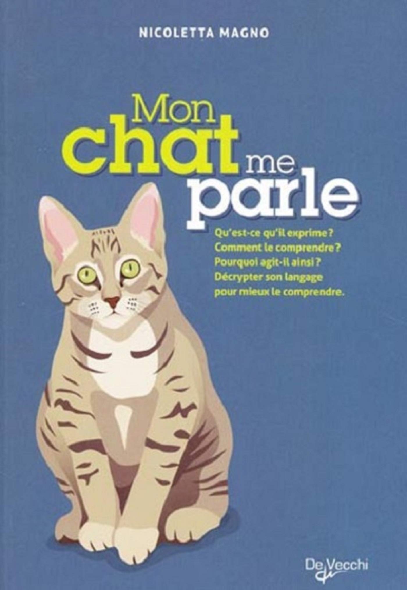 MON CHAT ME PARLE: Qu'est-ce qu'il exprime ? Comment le comprendre ? Pourquoi agit-il ainsi ? Décrypter son langage pour mieux le comprendre Pets