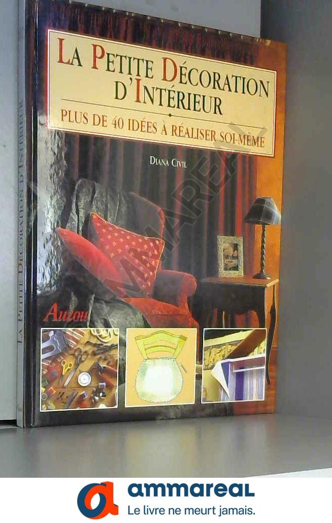 LA PETITE DECORATION D'INTERIEUR PLUS DE 40 IDEES A REALISER SOI-MEME book