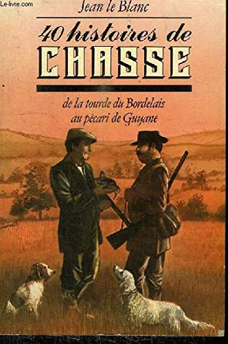 40 HISTOIRES DE CHASSE - DE LA TOURDE DU BORDELAIS AU PECARI DE GUYANE. Books