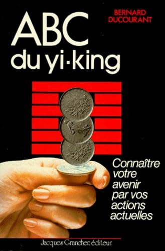 ABC du Yi-king : Connaître votre avenir par vos actions actuelles book