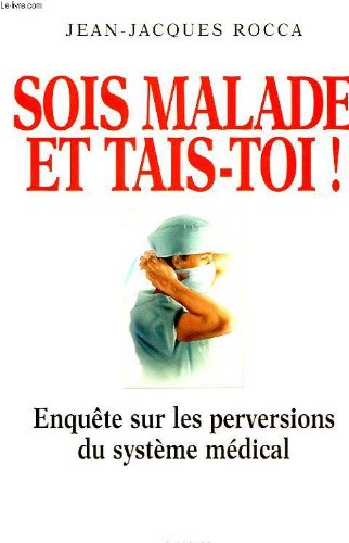 Sois malade et tais-toi !: Enquête sur les perversions du système médical français book