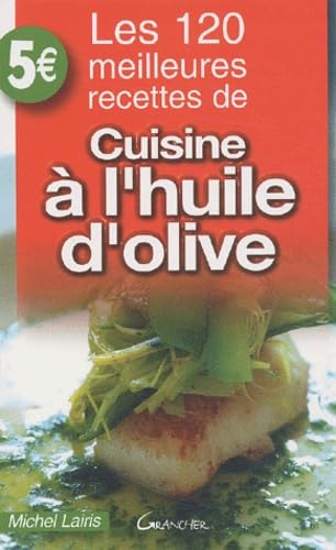 Les 120 meilleures recettes de cuisine à l'huile d'olive book