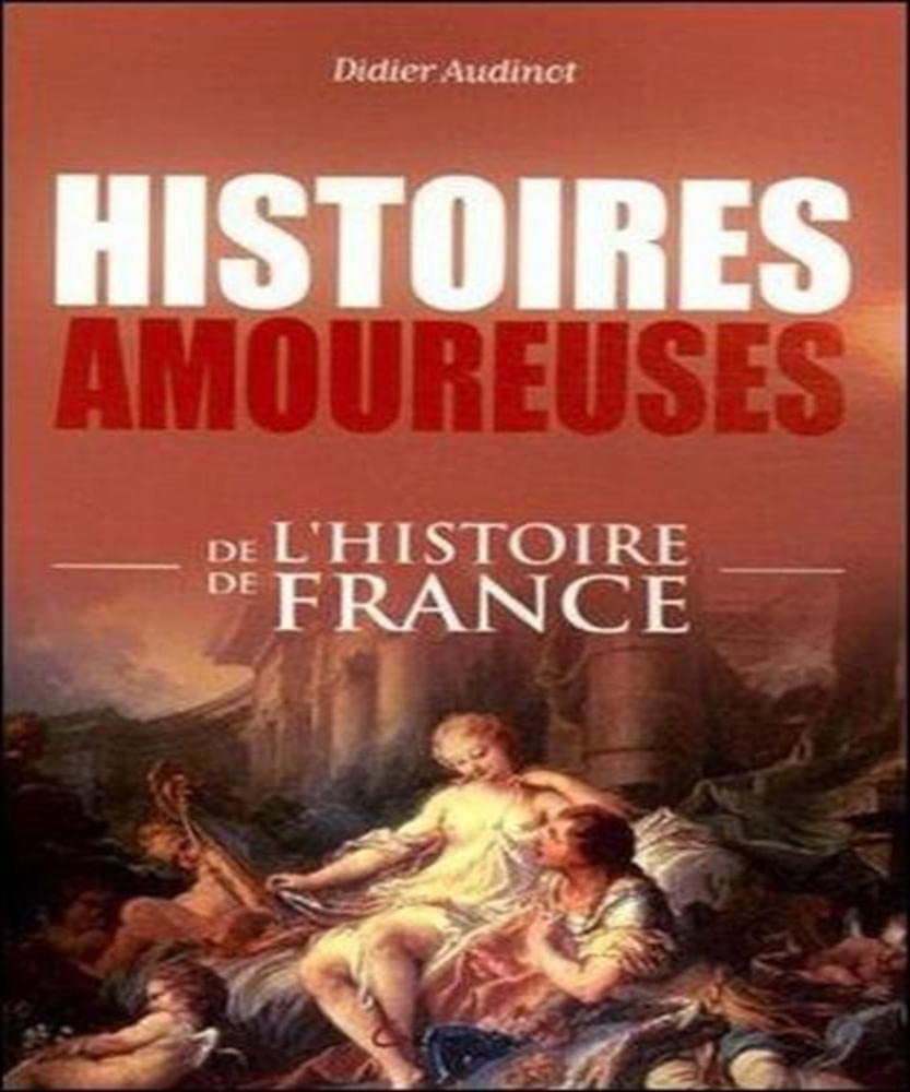 Histoires amoureuses de l'histoire de France Politics & History