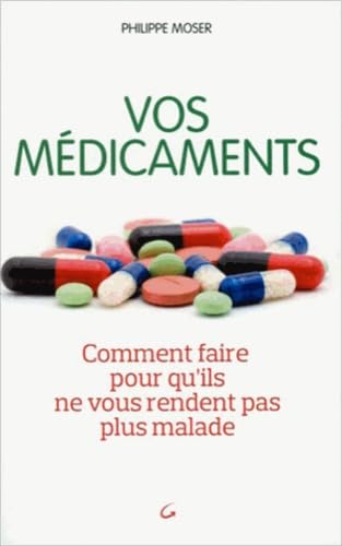 Vos médicaments - Comment faire pour qu'ils ne vous rendent pas plus malade Health, Nutrition & Fitness