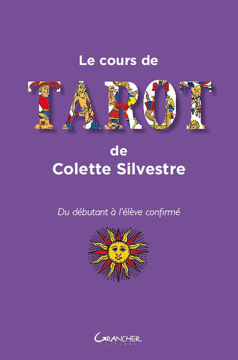Le cours de tarot de Colette Silvestre: Du débutant à l'élève confirmé Religion & Esotericism