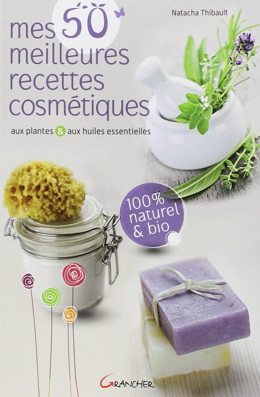 Mes 50 meilleures recettes cosmétiques aux plantes & aux huiles essentielles Parents & Children