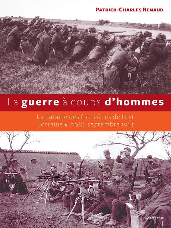La guerre à coups d'hommes: La bataille des frontières de l'Est Lorraine - Août-septembre 1914 Politics & History