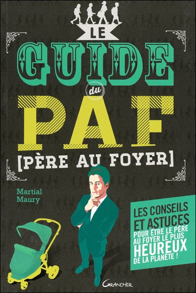 Le guide du PAF (père au foyer) : les conseils et astuces pour être le père au foyer le plus heureux de la planète ! Parents & Children
