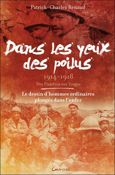 Dans les yeux des poilus : des Flandres aux Vosges, 1914-1918 : le destin d'hommes ordinaires plongés dans l'enfer Politics & History