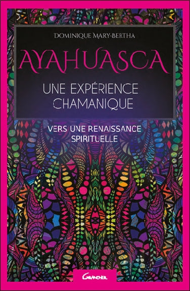 Ayahuasca : une expérience chamanique : vers une renaissance spirituelle Religion & Esotericism