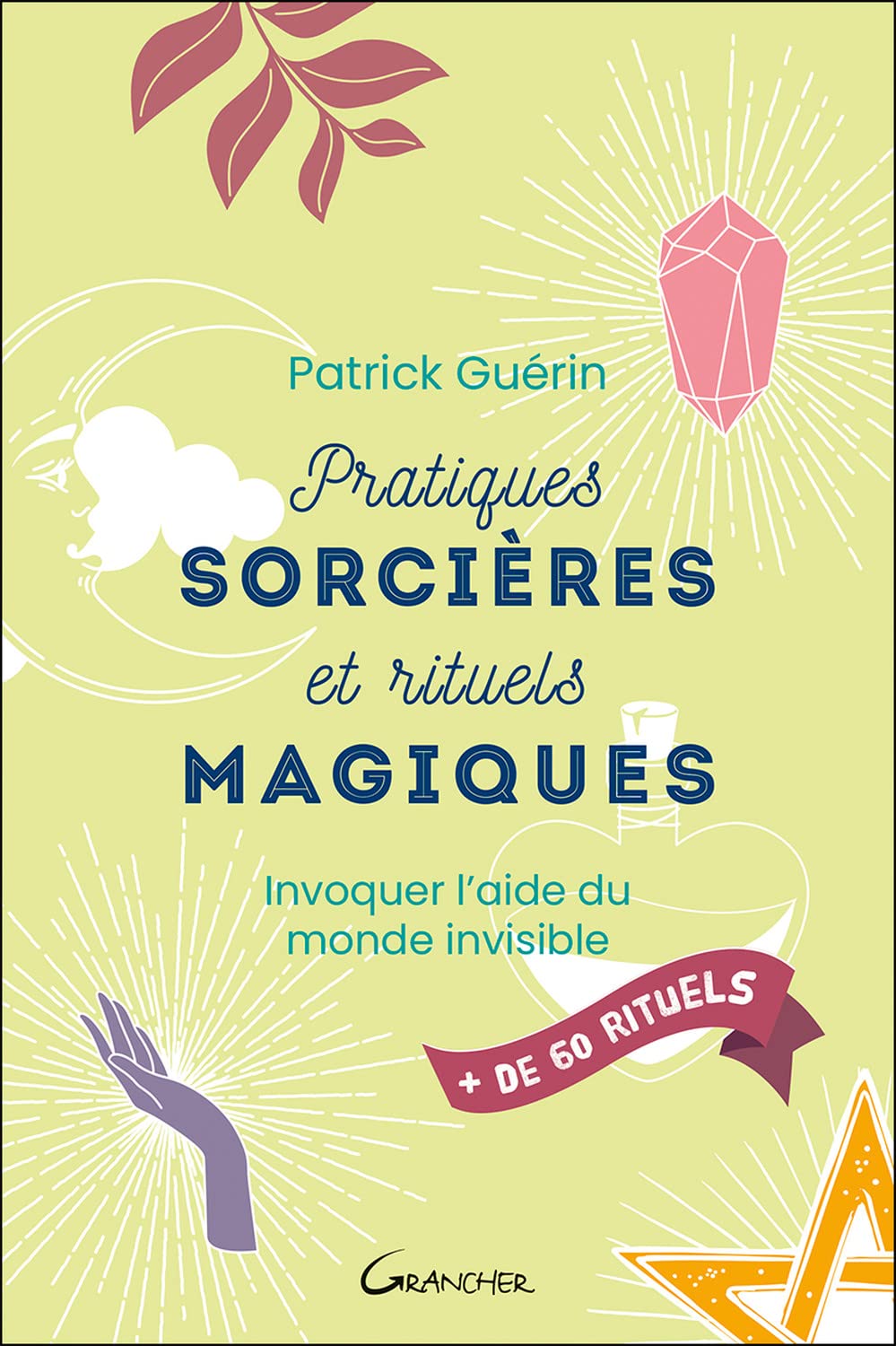 Pratiques sorcières et rituels magiques - Invoquer l'aide du monde invisible Religion & Esotericism