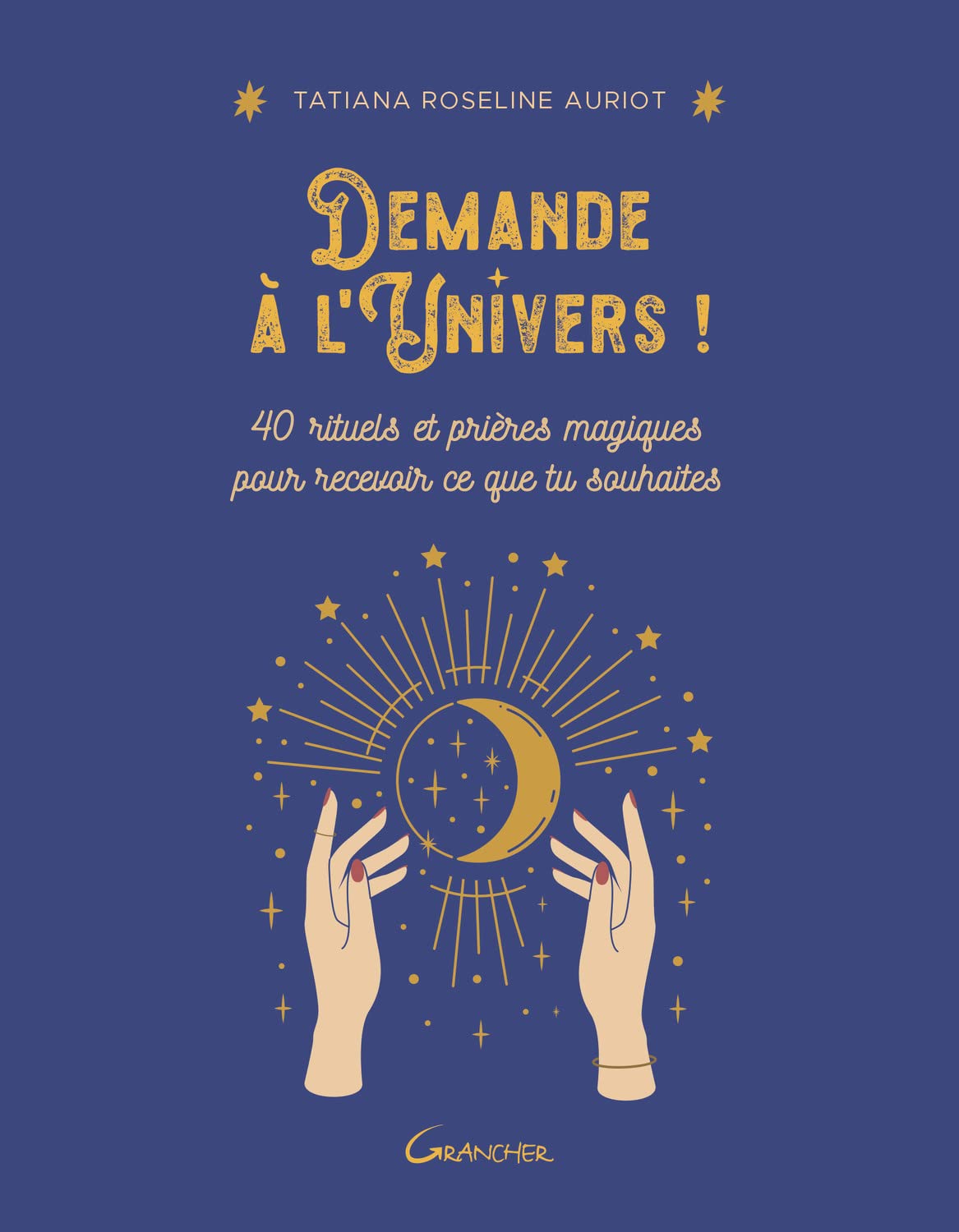 Demande à l'Univers ! 40 rituels et prières magiques pour recevoir ce que tu souhaites Religion & Esotericism