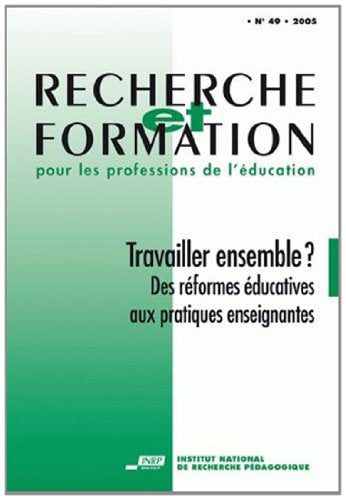 Recherche et formation, N° 49 : Travailler ensemble ? : des réformes éducatives aux pratiques enseignantes book
