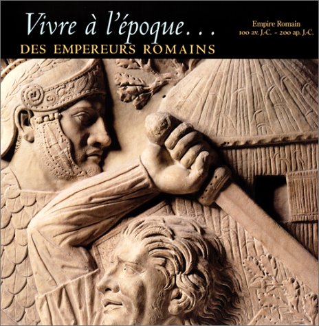 Vivre à l'époque des empereurs romains: L'Empire romain, 100 av. J.-C.-200 ap. J.-C. Books