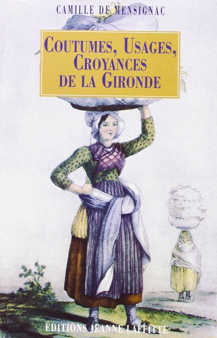 Notice sur plusieurs coutumes, usages: Préjugés, croyances, superstitions, médaillies, prières, remèdes, dictons, proverbes, devinettes et chansons ... de la Gironde accompagnée d'un questionnaire book