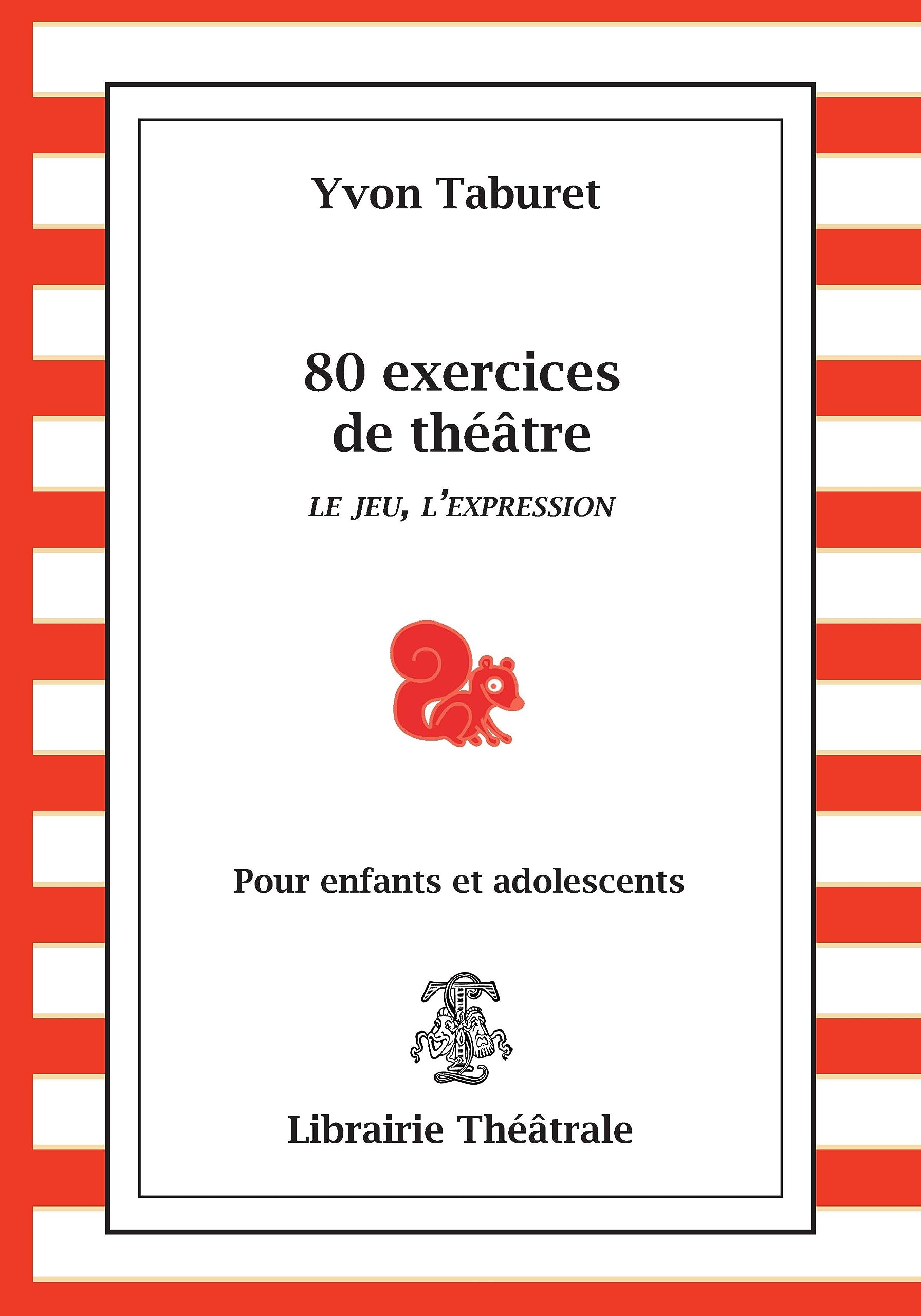 80 EXERCICES DE THÉÂTRE: LE JEU, L'EXPRESSION ; POUR ENFANTS ET ADOLESCENTS book