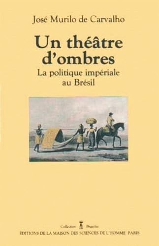 Un théâtre d'ombres. : La politique impériale au Brésil 1822-1889 Politics & History