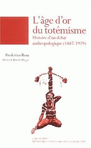 L'âge d'or du totémisme : Histoire d'un débat anthropologique (1887-1929) book