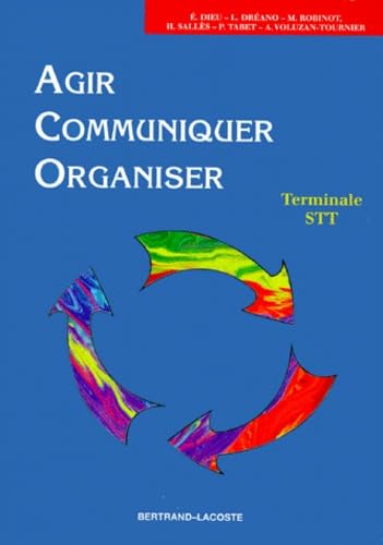 AGIR,COMMUNIQUER,ORGANISER TERM STT: Activités et cas d'application, terminale STT, action et communication administratives Non-fiction