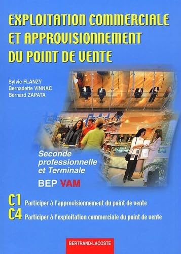 Exploitation Commerciale Et Approvisionnement Du Point De Vente Seconde Professionnelle Et Terminale Bep Vam. C1, C4 book