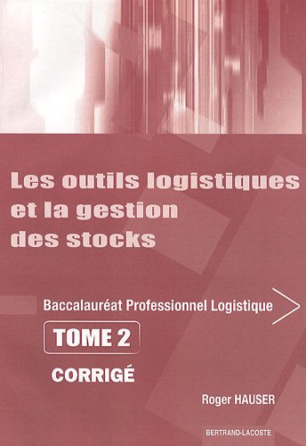 Les outils logistiques et la gestion des stocks, baccalauréat professionnel logistique : corrigé. Vol. 2 book