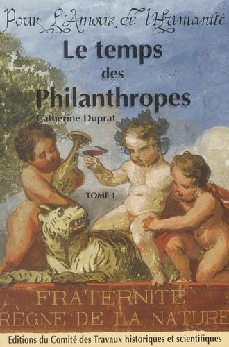 Le temps des philanthropes : la philanthropie parisienne des Lumières à la monarchie de Juillet : pour l'amour de l'humanité French history