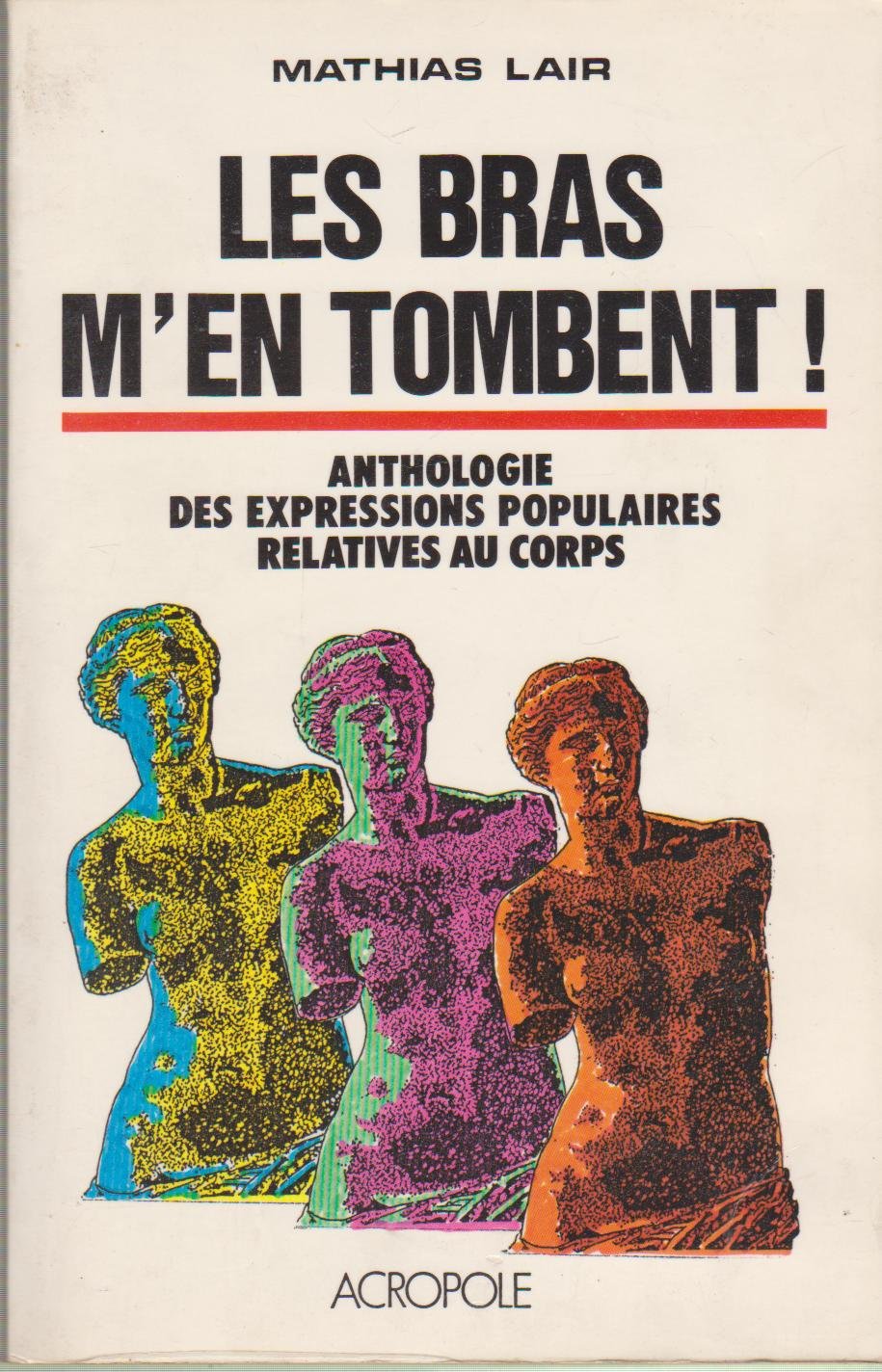 Les Bras m'en tombent ! : anthologie des expressions populaires relatives au corps Books