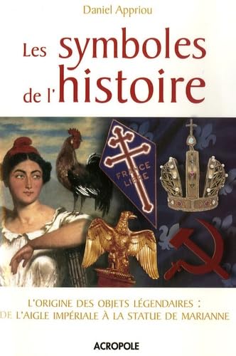Les symboles de l'histoire : L'origine des objets légendaires : De l'aigle Impériale à la statue de Marianne University books
