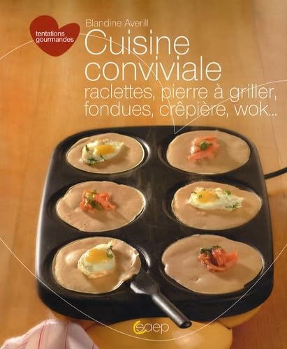 Cuisine conviviale: Raclettes, pierre à griller, fondues, crêpière, wok book