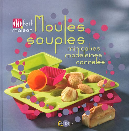Moules souples minicakes, madeleines, cannelés - Fait maison book