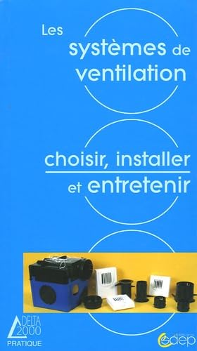 Les systèmes de ventilation: Nécessité - Solutions - Choix - Réglementation - Mise en oeuvre - Entretien Books