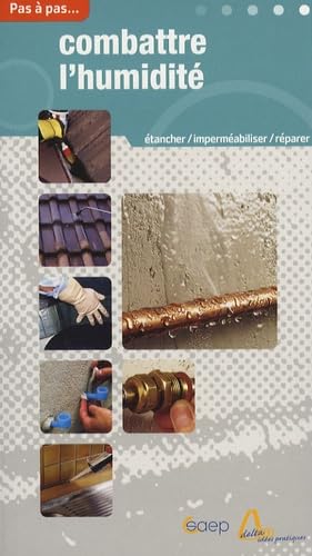 Combattre l'humidité: Etancher, réparer, imperméabiliser, lutter contre la condensation pas à pas... book