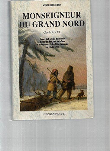 Monseigneur Du Grand Nord. Isidore Clut, Eveque Missionnaire, Coureur Des Bois, Chez Les Indiens Et Les Esquimaux De Nord-Ouest Americain, De 1858 A 1903 Books