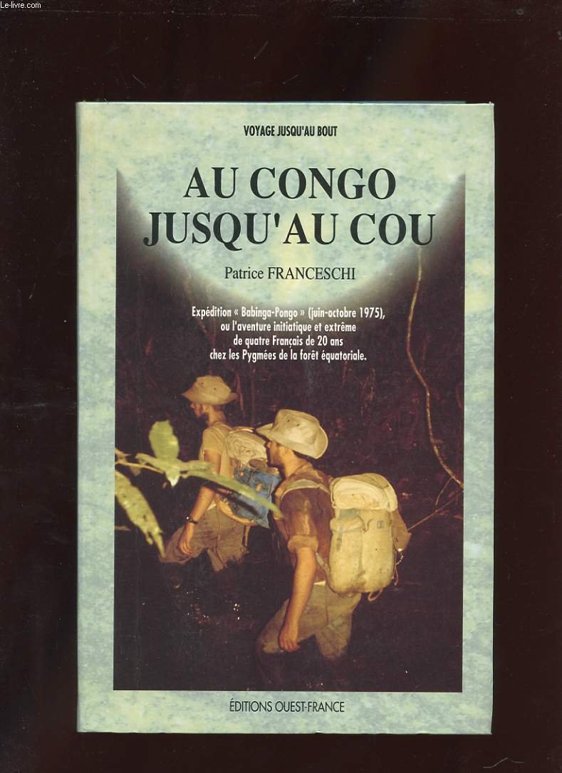 Au Congo jusqu'au cou : expédition Babinga-Pongo, juin-octobre 1975, ou l'aventure initiatique et extrême de quatre Français de 20 ans chez les Pygmées de la forêt équatoriale Books