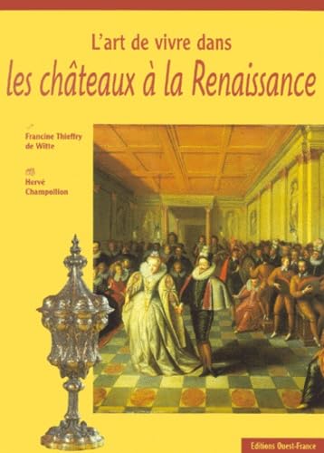 L'Art de vivre dans les châteaux à la Renaissance Politics & History