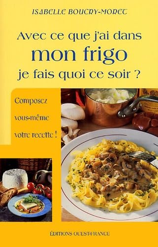 Avec ce que j'ai dans mon frigo, je fais quoi ce soir ? book