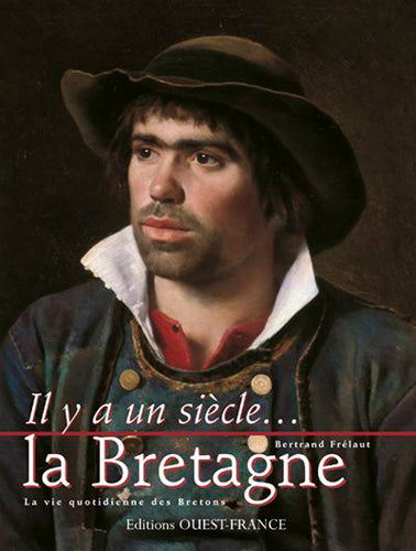 Il y a un siècle, la Bretagne : la vie quotidienne des Bretons Politics & History