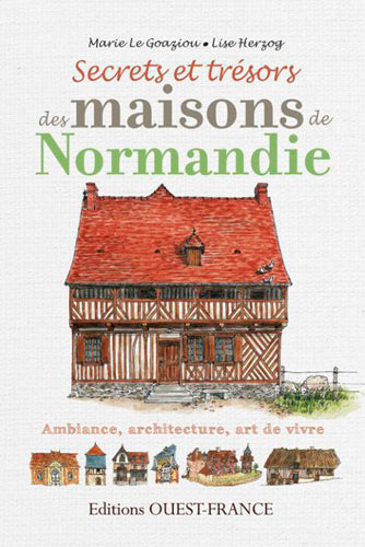 Secrets et trésors des maisons de Normandie : ambiance, architecture, art de vivre Architecture