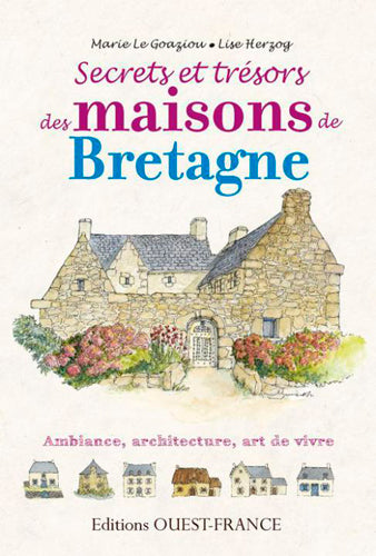 Secrets et trésors des maisons de Bretagne : ambiance, architecture, art de vivre Architecture