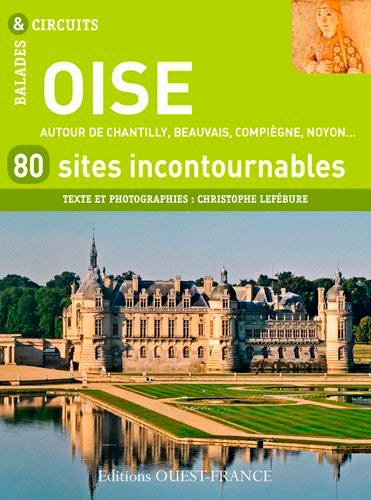 Oise : 80 sites incontournables : autour de Chantilly, Beauvais, Compiègne, Noyon... book