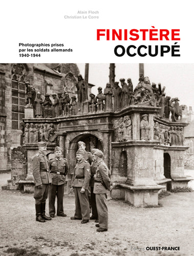Finistère occupé : photographies prises par les soldats allemands : 1940-1944 Politics & History