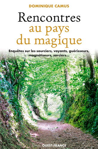 Rencontres au pays du magique : enquête sur les sourciers, voyants, guérisseurs, magnétiseurs, sorciers... Religion & Esotericism