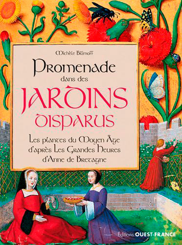 Promenade dans des jardins disparus : les plantes au Moyen Age : d'après les Grandes heures d'Anne de Bretagne, Bibliothèque nationale de France, ms. latin 9474 Politics & History