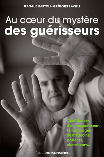 Au coeur du mystère des guérisseurs : les confidences d'un magnétiseur : témoignages de patients, médecins, chercheurs Health, Nutrition & Fitness