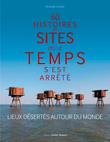 60 histoires de sites où le temps s'est arrêté: Lieux désertés autour du monde Leisure, Home & Garden